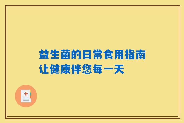 益生菌的日常食用指南让健康伴您每一天 益生菌的日常食用指南让健康伴您每一天