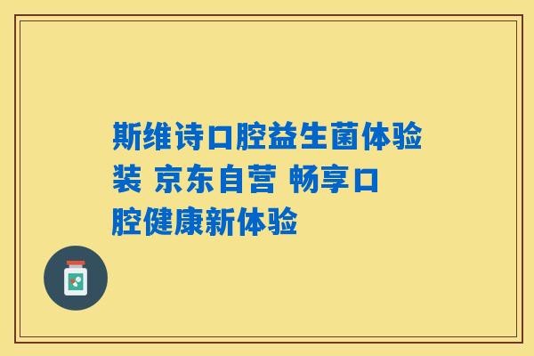 斯维诗口腔益生菌体验装 京东自营 畅享口腔健康新体验