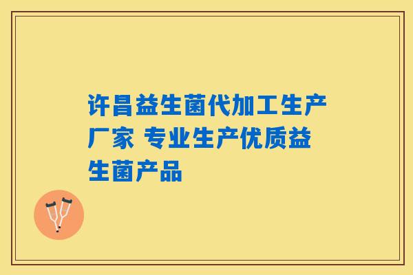 许昌益生菌代加工生产厂家 专业生产优质益生菌产品 许昌益生菌代加工生产厂家 专业生产优质益生菌产品