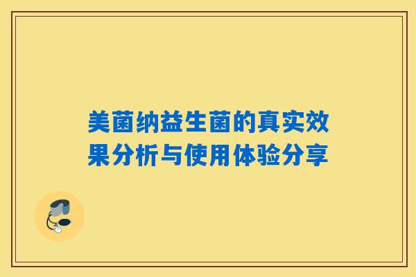 美菌纳益生菌的真实效果分析与使用体验分享