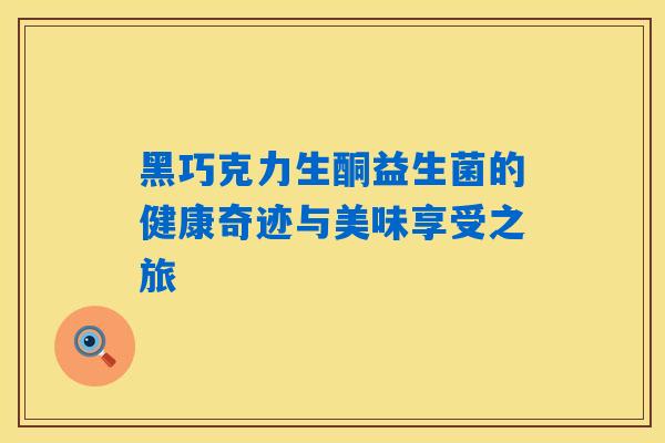 黑巧克力生酮益生菌的健康奇迹与美味享受之旅