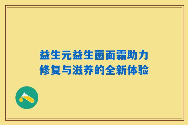 益生元益生菌面霜助力修复与滋养的全新体验