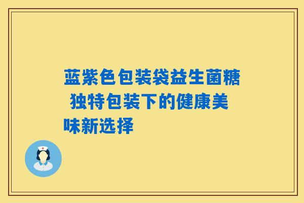 蓝紫色包装袋益生菌糖 独特包装下的健康美味新选择
