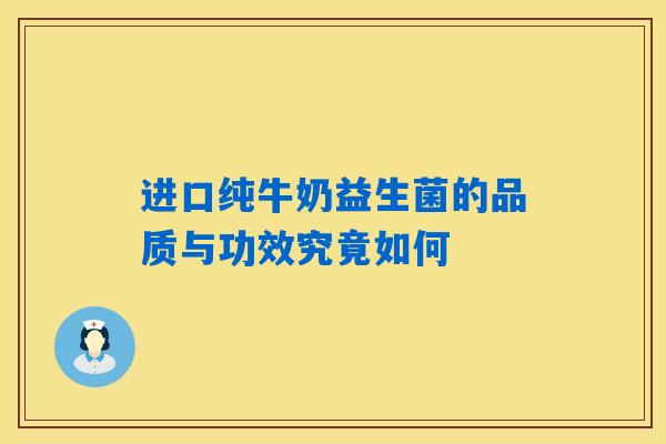 进口纯牛奶益生菌的品质与功效究竟如何