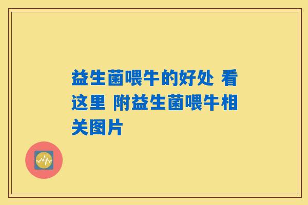 益生菌喂牛的好处 看这里 附益生菌喂牛相关图片
