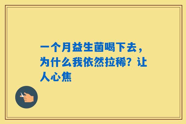 一个月益生菌喝下去，为什么我依然拉稀？让人心焦