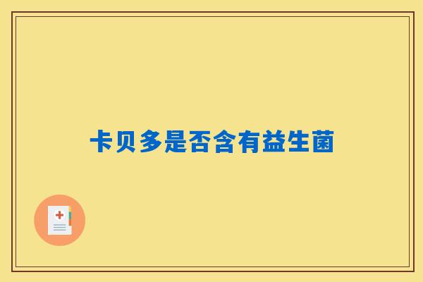 卡贝多是否含有益生菌 卡贝多是否含有益生菌