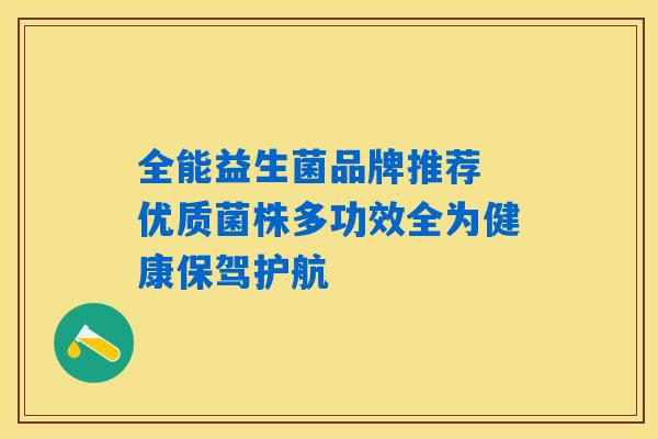 全能益生菌品牌推荐 优质菌株多功效全为健康保驾护航