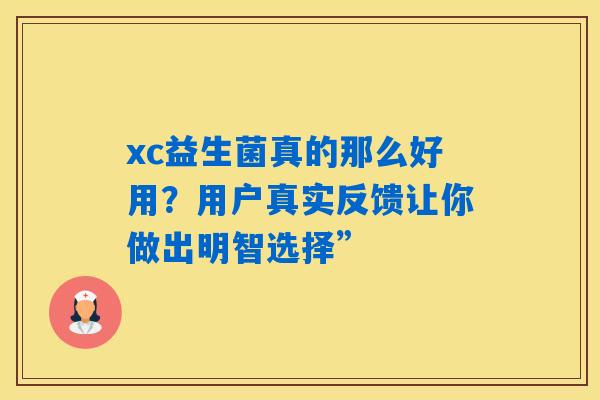 xc益生菌真的那么好用？用户真实反馈让你做出明智选择”