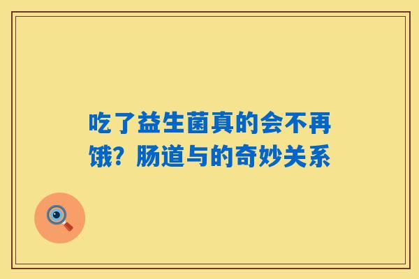 吃了益生菌真的会不再饿？肠道与的奇妙关系