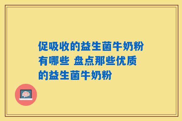 促吸收的益生菌牛奶粉有哪些 盘点那些优质的益生菌牛奶粉