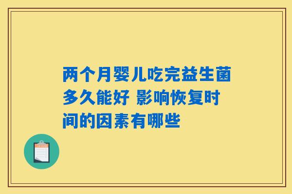 两个月婴儿吃完益生菌多久能好 影响恢复时间的因素有哪些