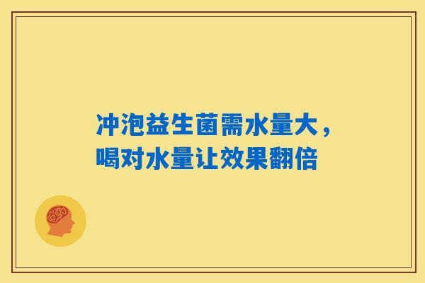 冲泡益生菌需水量大，喝对水量让效果翻倍