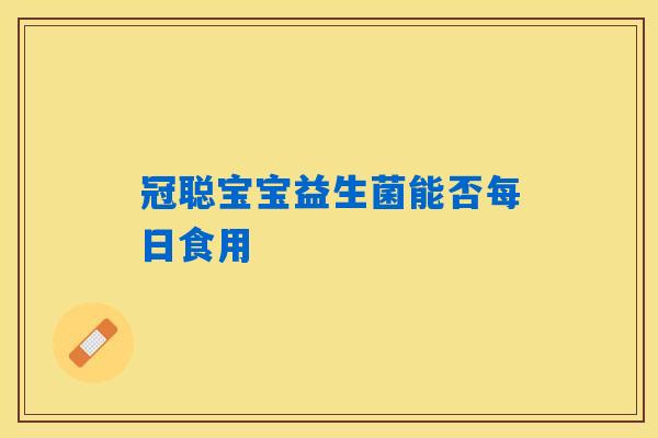 冠聪宝宝益生菌能否每日食用