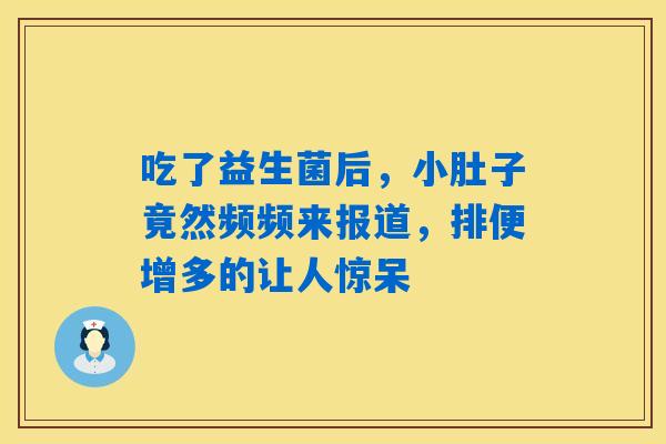 吃了益生菌后,小肚子竟然频频来报道,排便增多的让人惊呆 吃了益生菌后,小肚子竟然频频来报道,排便增多的让人惊呆