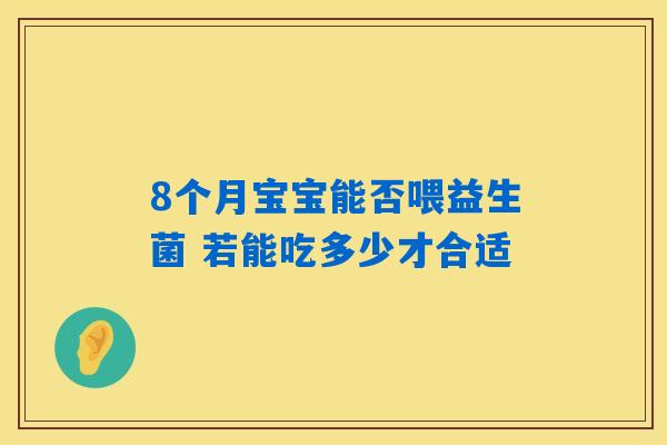 8个月宝宝能否喂益生菌 若能吃多少才合适
