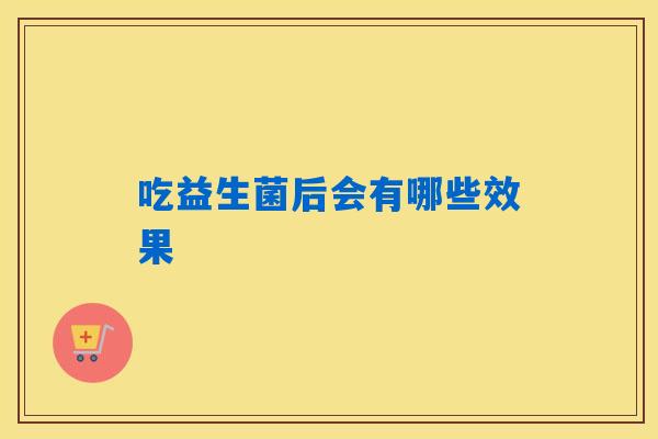 吃益生菌后会有哪些效果