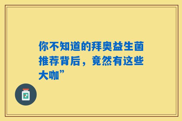 你不知道的拜奥益生菌推荐背后，竟然有这些大咖”