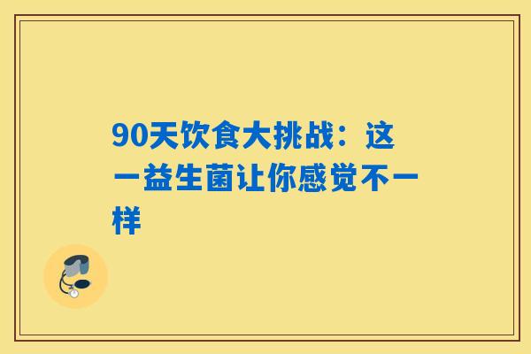90天饮食大挑战：这一益生菌让你感觉不一样
