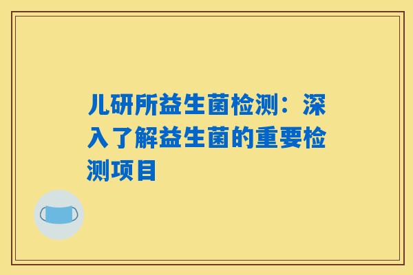 儿研所益生菌检测：深入了解益生菌的重要检测项目
