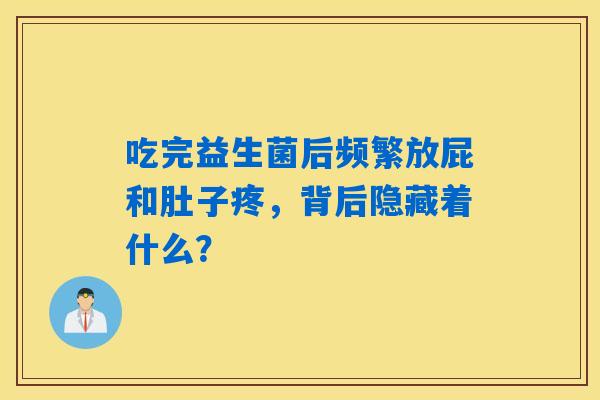 吃完益生菌后频繁放屁和肚子疼，背后隐藏着什么？