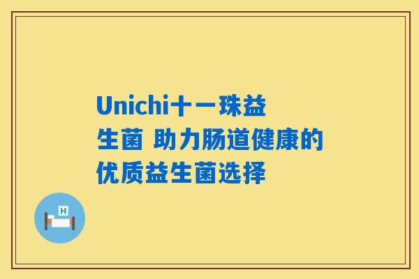 Unichi十一珠益生菌 助力肠道健康的优质益生菌选择