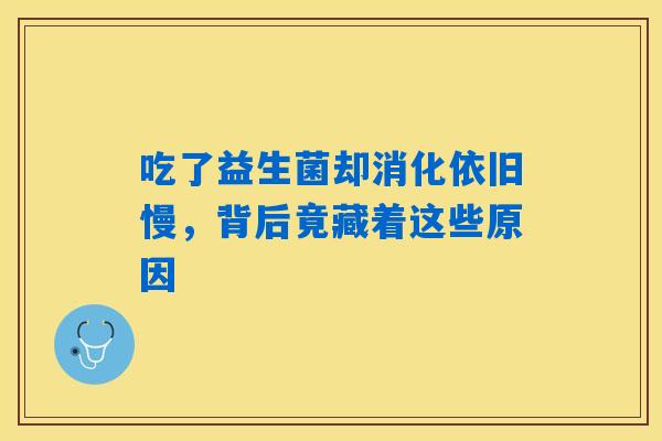 吃了益生菌却消化依旧慢，背后竟藏着这些原因