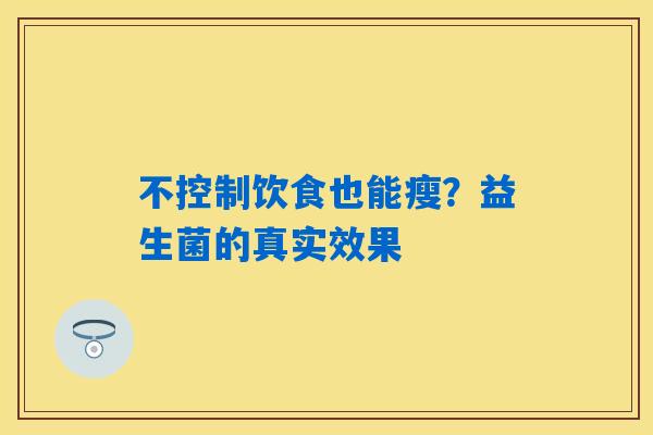 不控制饮食也能瘦？益生菌的真实效果
