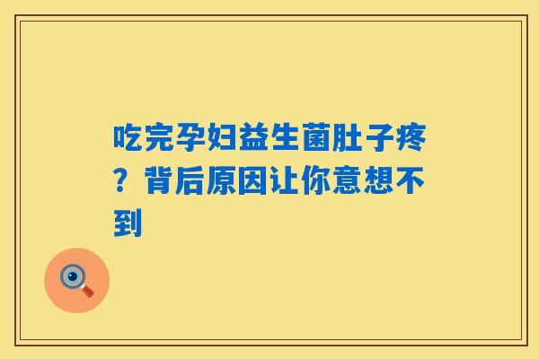 吃完孕妇益生菌肚子疼？背后原因让你意想不到