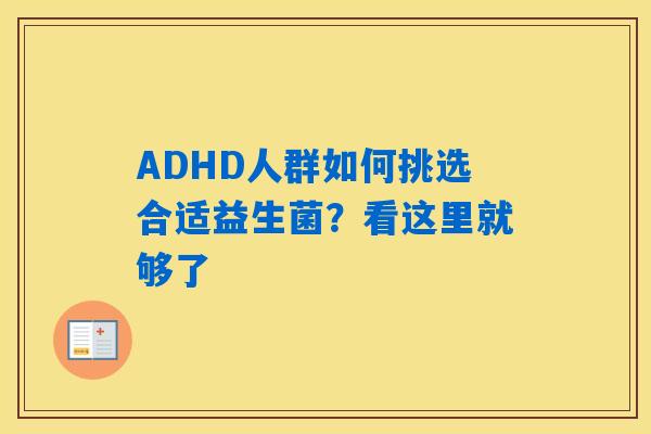 ADHD人群如何挑选合适益生菌?看这里就够了 ADHD人群如何挑选合适益生菌?看这里就够了