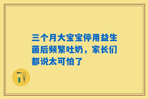 三个月大宝宝停用益生菌后频繁吐奶,家长们都说太可怕了 三个月大宝宝停用益生菌后频繁吐奶,家长们都说太可怕了