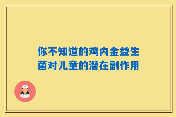 你不知道的鸡内金益生菌对儿童的潜在副作用