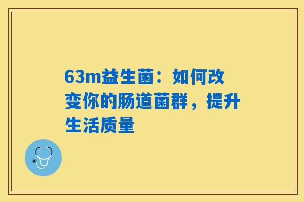 63m益生菌：如何改变你的肠道菌群，提升生活质量