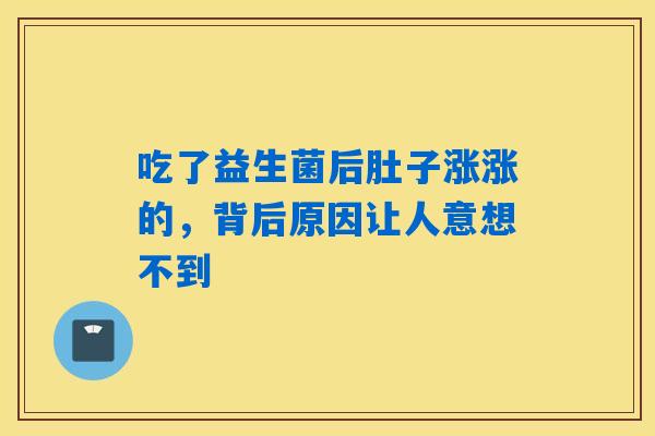 吃了益生菌后肚子涨涨的，背后原因让人意想不到