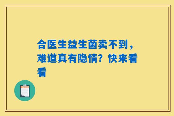 合医生益生菌卖不到，难道真有隐情？快来看看
