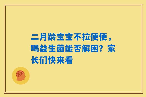 二月龄宝宝不拉便便，喝益生菌能否解困？家长们快来看