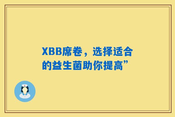 XBB席卷，选择适合的益生菌助你提高”