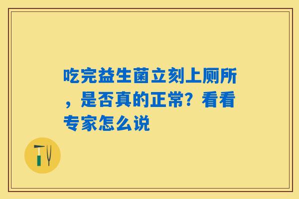 吃完益生菌立刻上厕所，是否真的正常？看看专家怎么说
