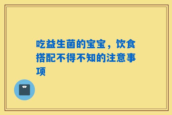 吃益生菌的宝宝，饮食搭配不得不知的注意事项