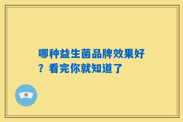 哪种益生菌品牌效果好？看完你就知道了