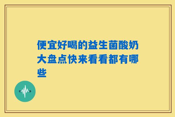 便宜好喝的益生菌酸奶大盘点快来看看都有哪些