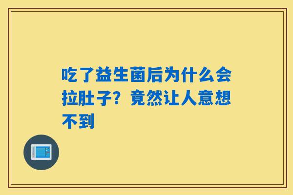 吃了益生菌后为什么会拉肚子?竟然让人意想不到 吃了益生菌后为什么会拉肚子?竟然让人意想不到