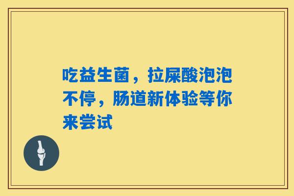 吃益生菌，拉屎酸泡泡不停，肠道新体验等你来尝试