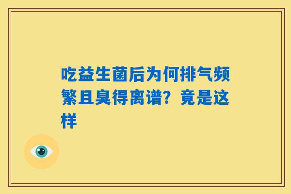 吃益生菌后为何排气频繁且臭得离谱？竟是这样