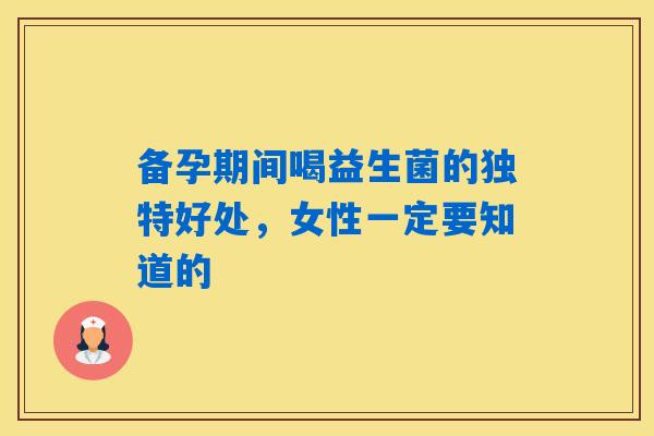 备孕期间喝益生菌的独特好处，女性一定要知道的