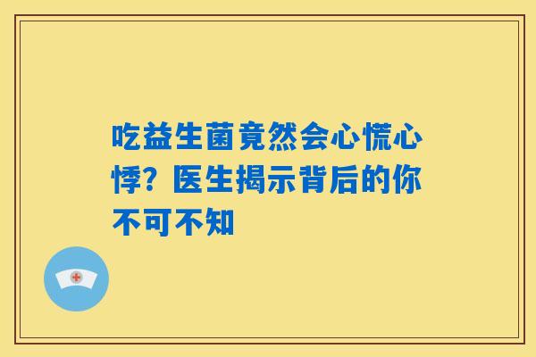 吃益生菌竟然会心慌心悸？医生揭示背后的你不可不知