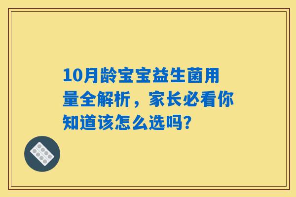10月龄宝宝益生菌用量全解析，家长必看你知道该怎么选吗？