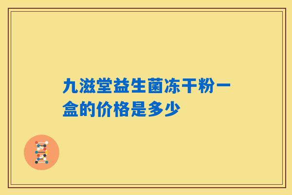 九滋堂益生菌冻干粉一盒的价格是多少