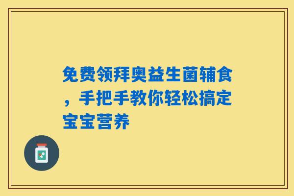免费领拜奥益生菌辅食,手把手教你轻松搞定宝宝营养 免费领拜奥益生菌辅食,手把手教你轻松搞定宝宝营养