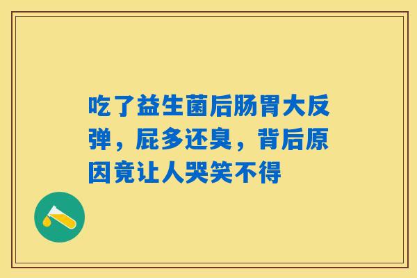 吃了益生菌后肠胃大反弹，屁多还臭，背后原因竟让人哭笑不得